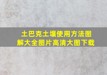 土巴克土壤使用方法图解大全图片高清大图下载