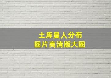 土库曼人分布图片高清版大图