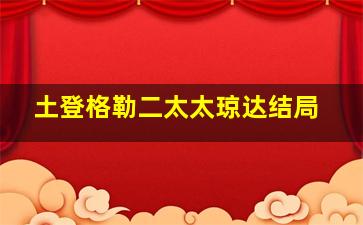 土登格勒二太太琼达结局