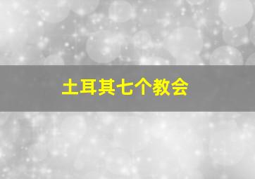 土耳其七个教会