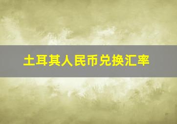 土耳其人民币兑换汇率