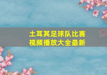 土耳其足球队比赛视频播放大全最新