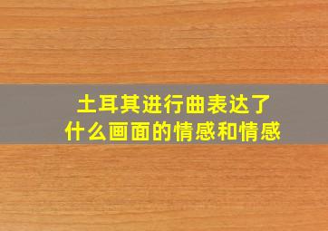 土耳其进行曲表达了什么画面的情感和情感