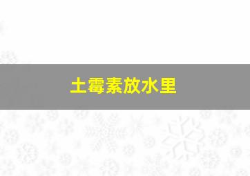 土霉素放水里