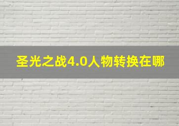 圣光之战4.0人物转换在哪