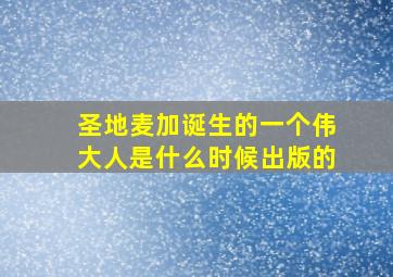 圣地麦加诞生的一个伟大人是什么时候出版的