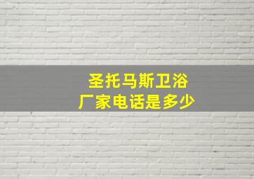 圣托马斯卫浴厂家电话是多少