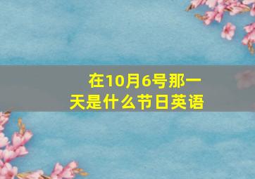 在10月6号那一天是什么节日英语