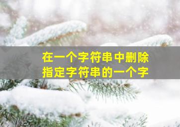 在一个字符串中删除指定字符串的一个字