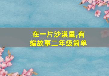 在一片沙漠里,有编故事二年级简单