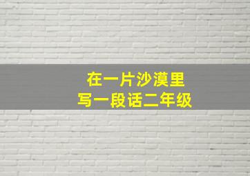 在一片沙漠里写一段话二年级