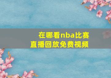 在哪看nba比赛直播回放免费视频