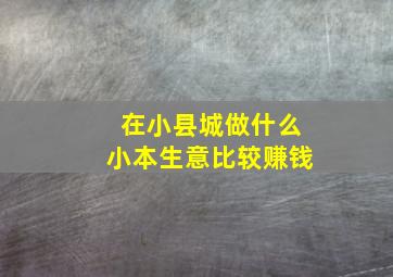 在小县城做什么小本生意比较赚钱