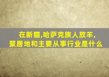 在新疆,哈萨克族人放羊,聚居地和主要从事行业是什么