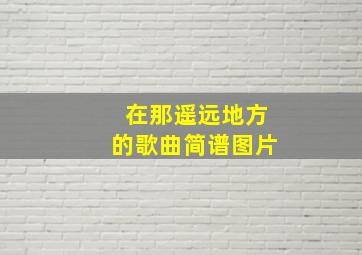 在那遥远地方的歌曲简谱图片