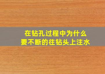 在钻孔过程中为什么要不断的往钻头上注水