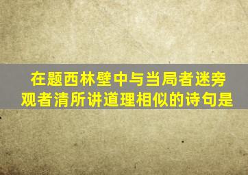 在题西林壁中与当局者迷旁观者清所讲道理相似的诗句是