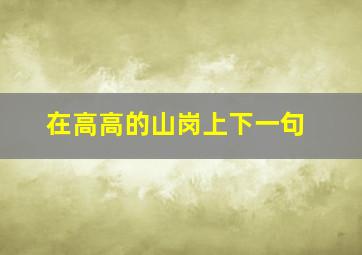 在高高的山岗上下一句