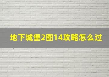 地下城堡2图14攻略怎么过