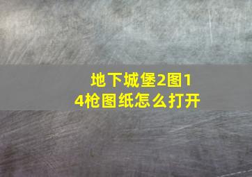 地下城堡2图14枪图纸怎么打开