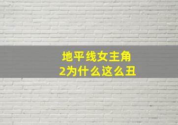 地平线女主角2为什么这么丑