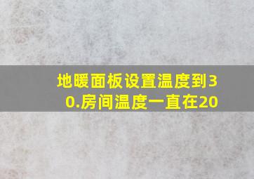 地暖面板设置温度到30.房间温度一直在20