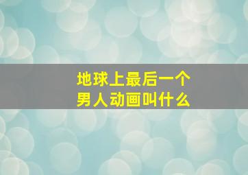 地球上最后一个男人动画叫什么