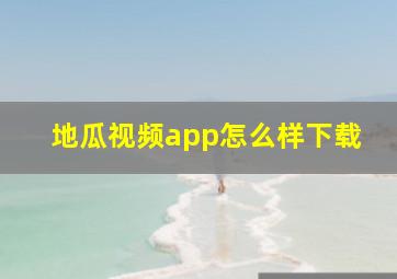 地瓜视频app怎么样下载