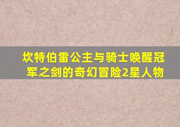 坎特伯雷公主与骑士唤醒冠军之剑的奇幻冒险2星人物