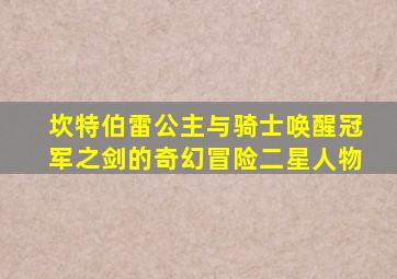 坎特伯雷公主与骑士唤醒冠军之剑的奇幻冒险二星人物