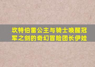 坎特伯雷公主与骑士唤醒冠军之剑的奇幻冒险团长伊娃