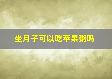 坐月子可以吃苹果粥吗