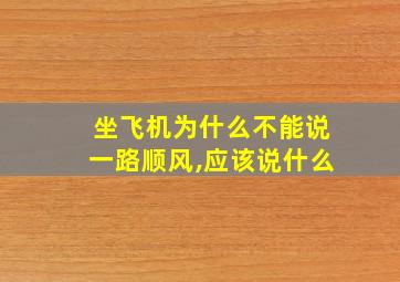 坐飞机为什么不能说一路顺风,应该说什么