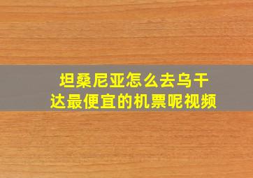 坦桑尼亚怎么去乌干达最便宜的机票呢视频