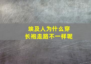 埃及人为什么穿长袍走路不一样呢