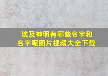 埃及神明有哪些名字和名字呢图片视频大全下载