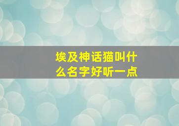 埃及神话猫叫什么名字好听一点