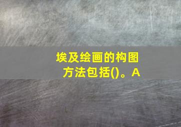 埃及绘画的构图方法包括()。A