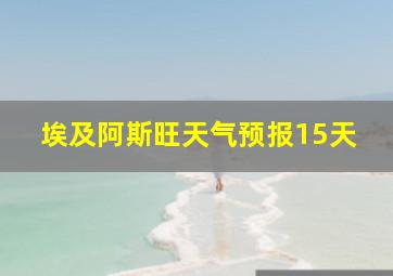 埃及阿斯旺天气预报15天