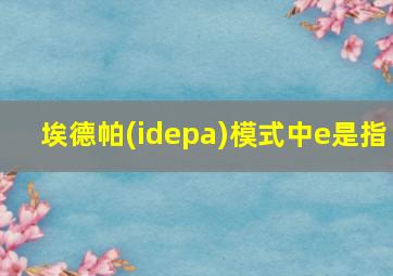 埃德帕(idepa)模式中e是指