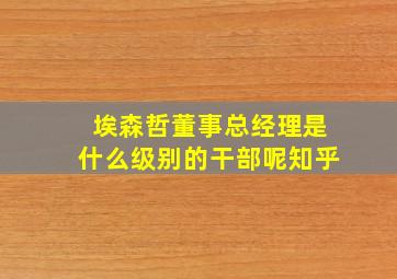 埃森哲董事总经理是什么级别的干部呢知乎