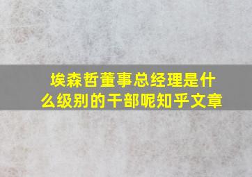 埃森哲董事总经理是什么级别的干部呢知乎文章