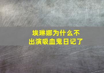 埃琳娜为什么不出演吸血鬼日记了