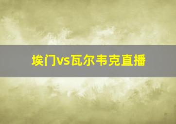 埃门vs瓦尔韦克直播