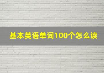 基本英语单词100个怎么读