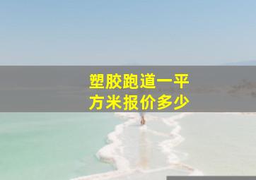 塑胶跑道一平方米报价多少