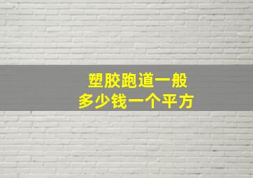 塑胶跑道一般多少钱一个平方