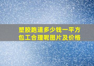 塑胶跑道多少钱一平方包工合理呢图片及价格