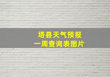 塔县天气预报一周查询表图片