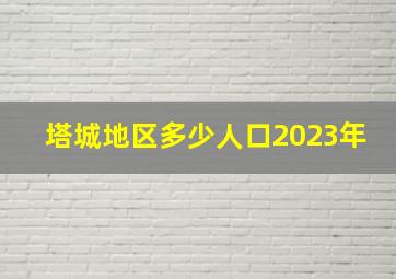 塔城地区多少人口2023年